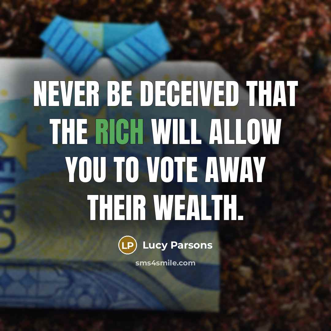 “Never be deceived that the rich will allow you to…” quote by Lucy Parsons