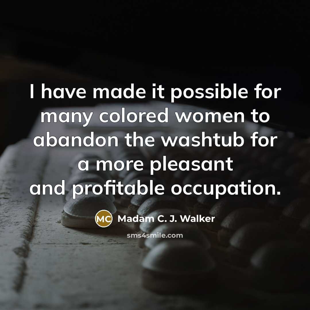 “I have made it possible for many colored women to…” quote by Madam C. J. Walker