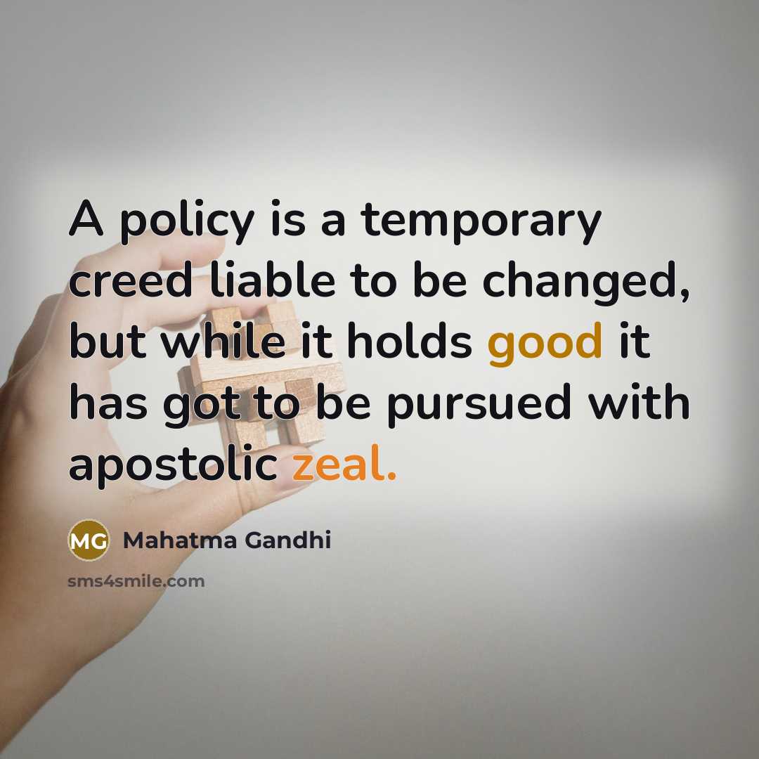“A policy is a temporary creed liable to be changed,…” quote by Mahatma Gandhi
