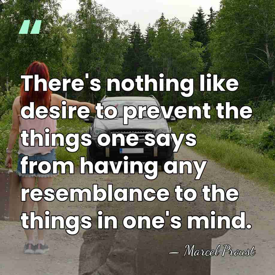 There's nothing like desire to prevent the things one says from having&hellip; - Marcel Proust