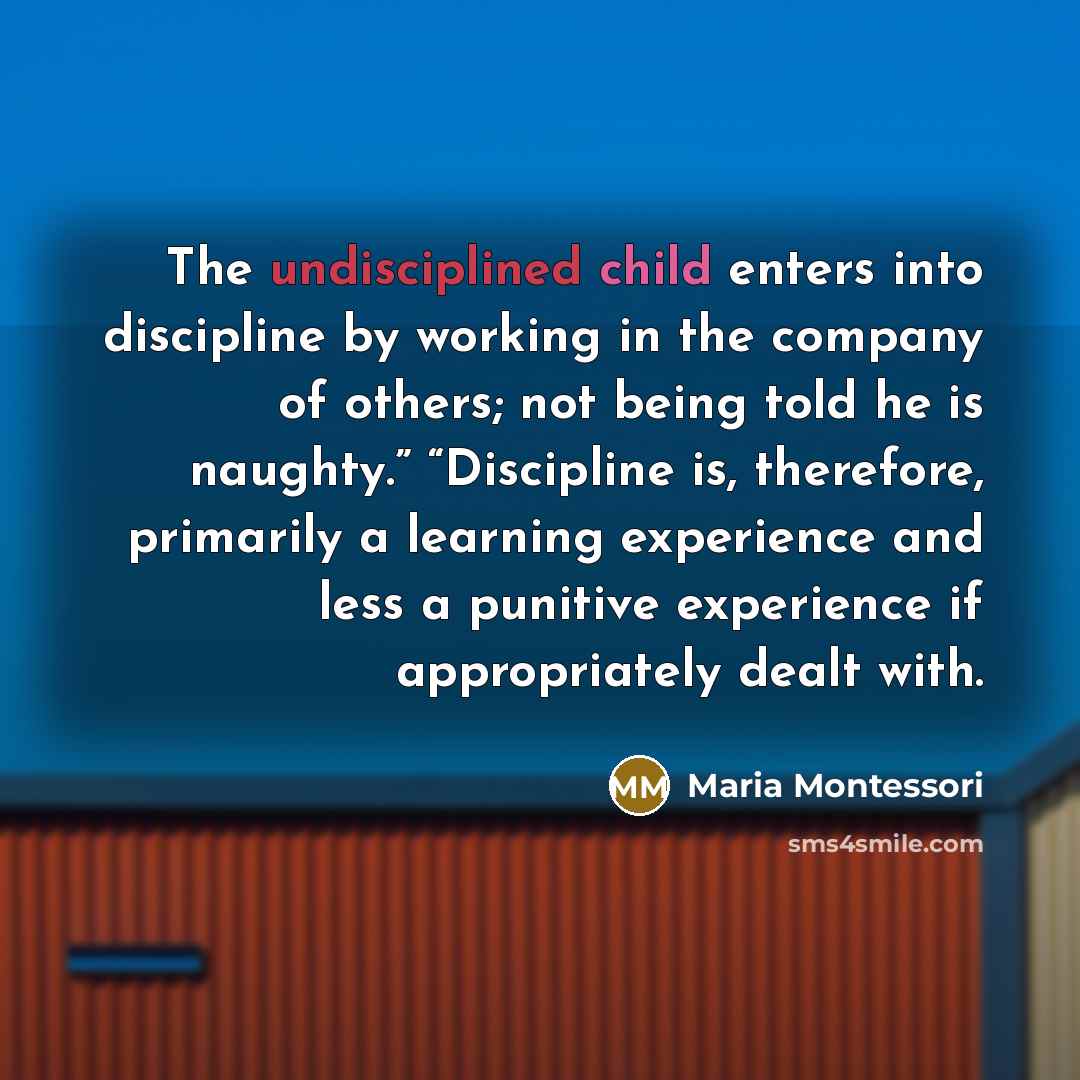 “The undisciplined child enters into discipline by working in the…” quote by Maria Montessori