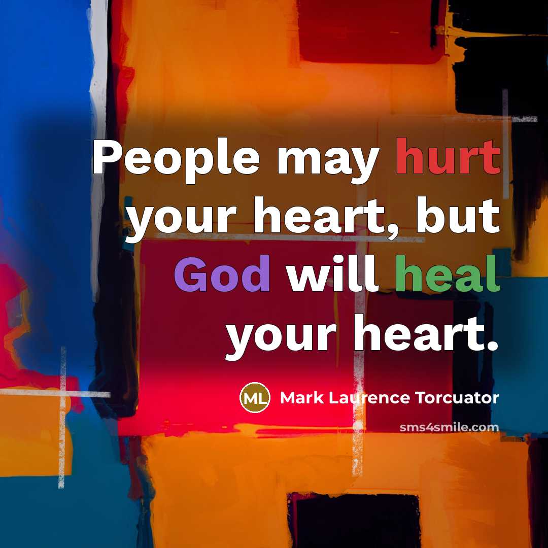 “People may hurt your heart, but God will heal your…” quote by Mark Laurence Torcuator