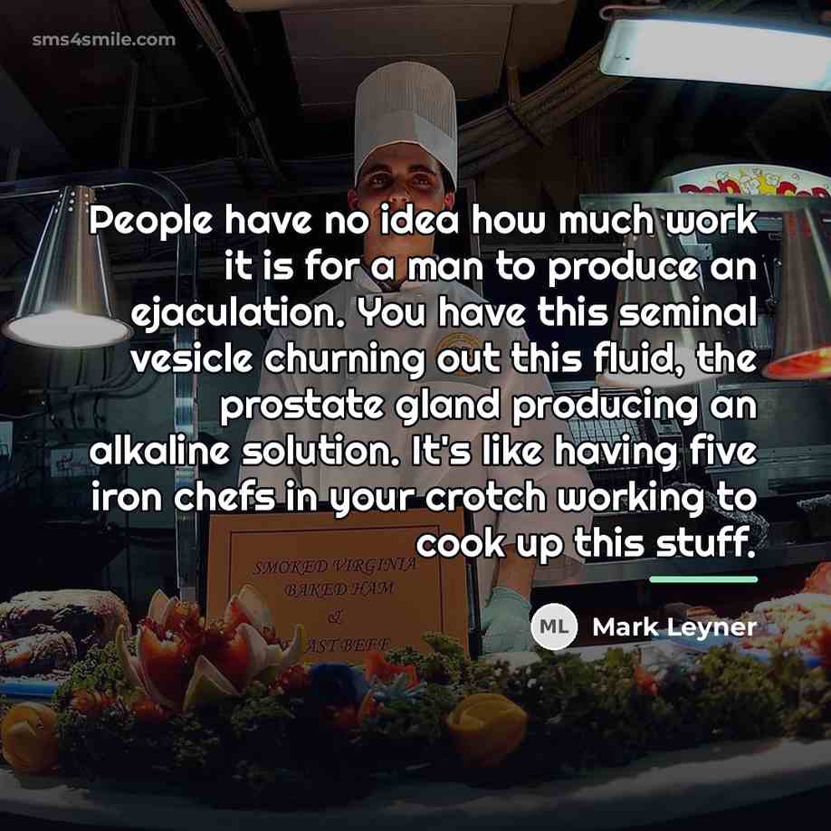 “People have no idea how much work it is for…” quote by Mark Leyner