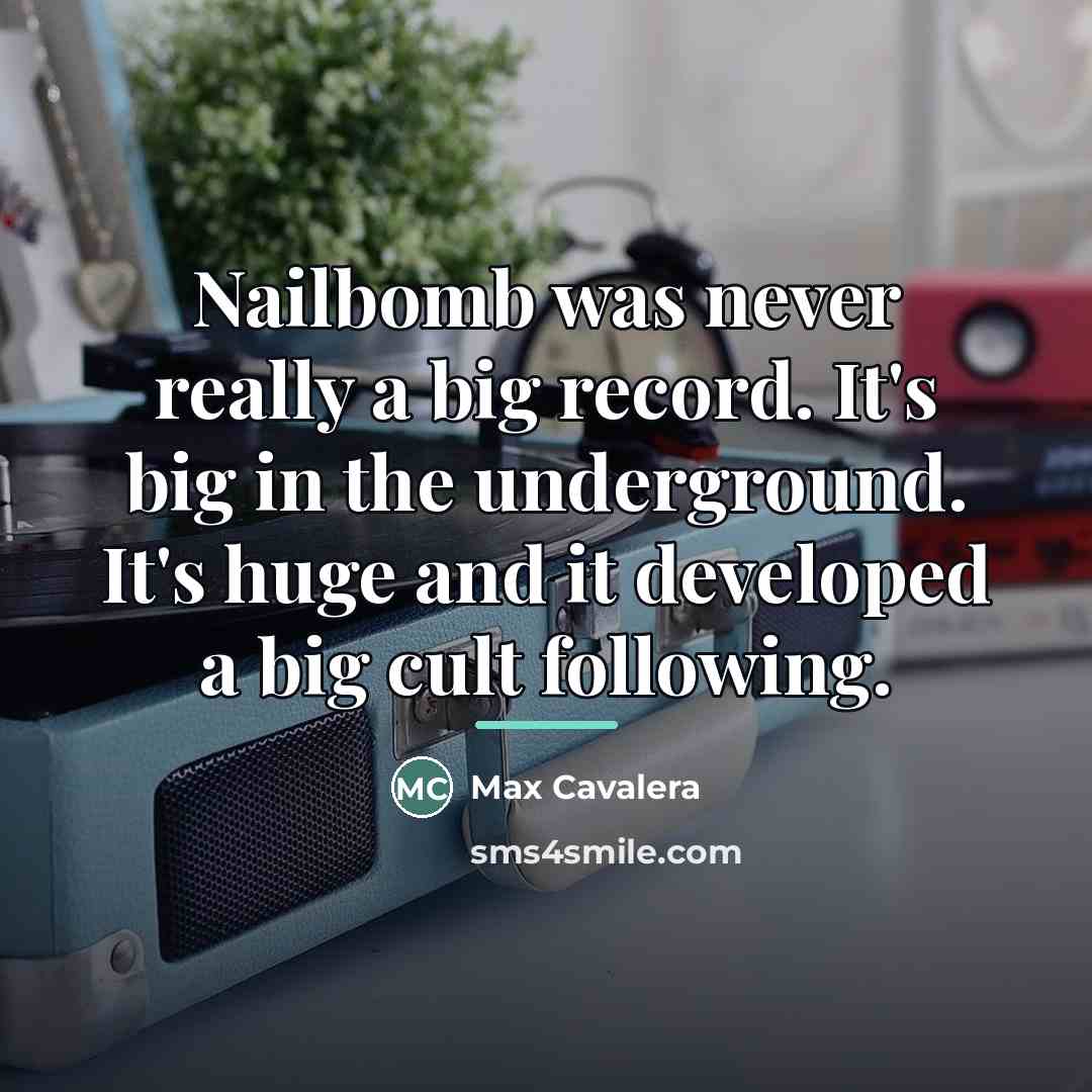 “Nailbomb was never really a big record. It's big in…” quote by Max Cavalera