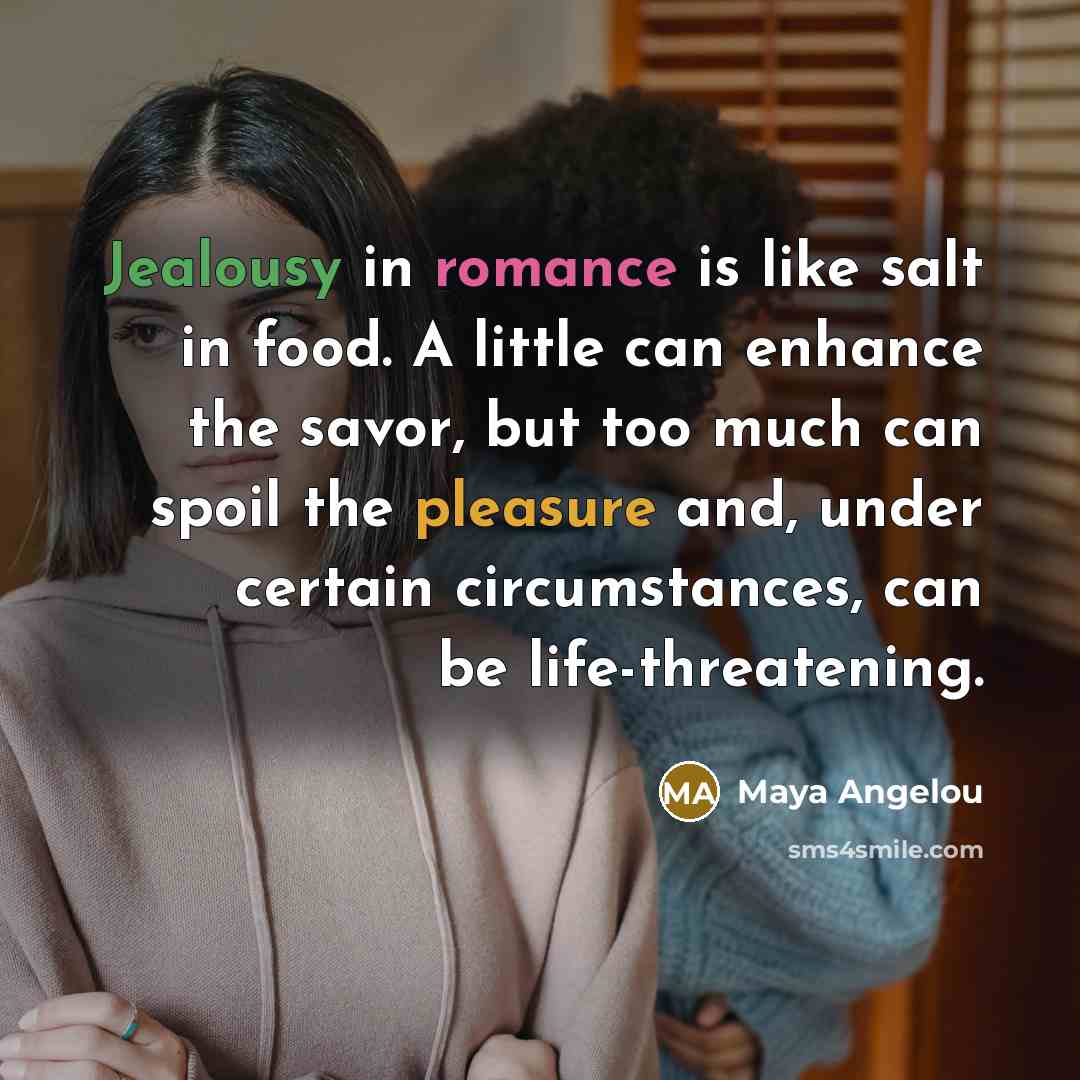 “Jealousy in romance is like salt in food. A little…” quote by Maya Angelou