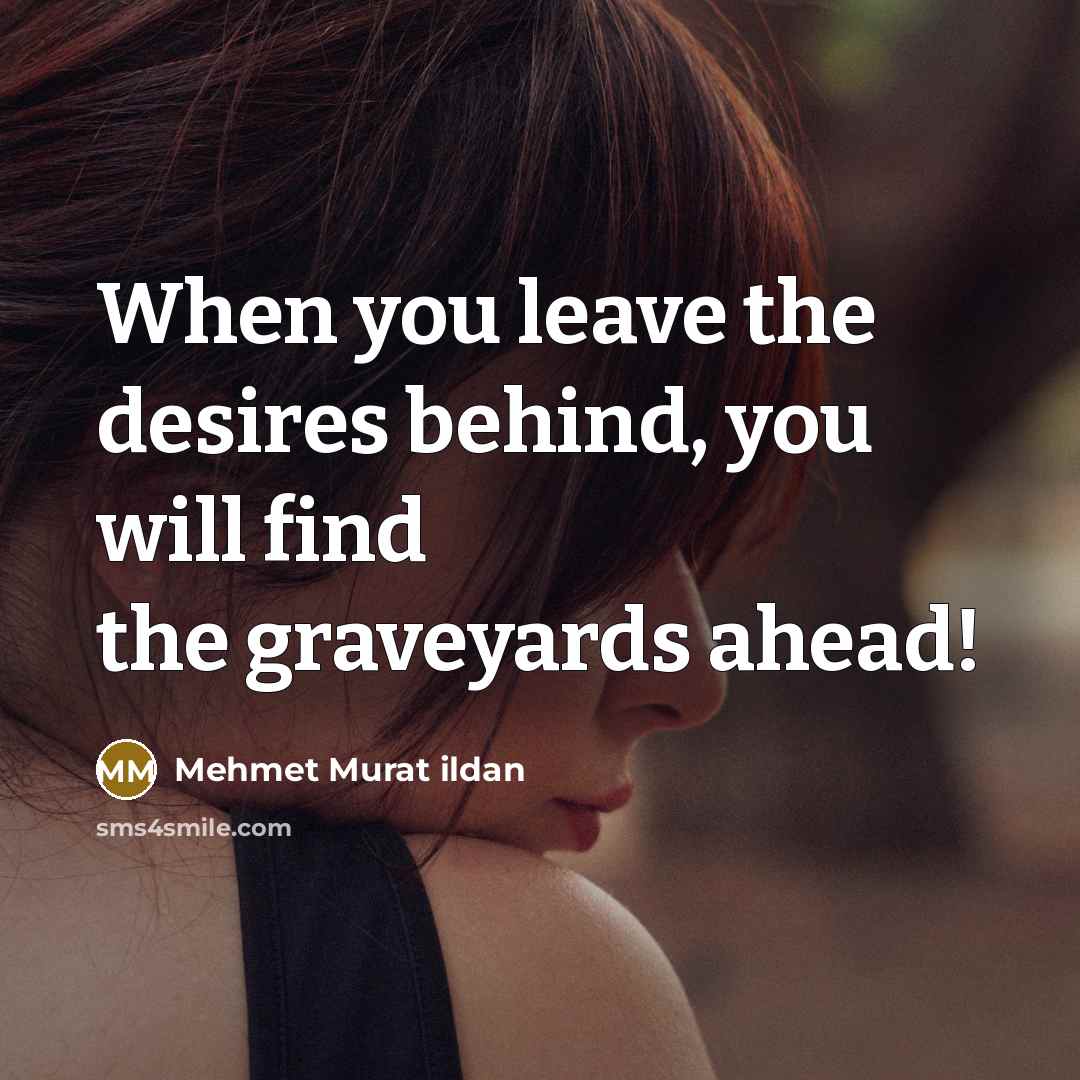 “When you leave the desires behind, you will find the…” quote by Mehmet Murat Ildan