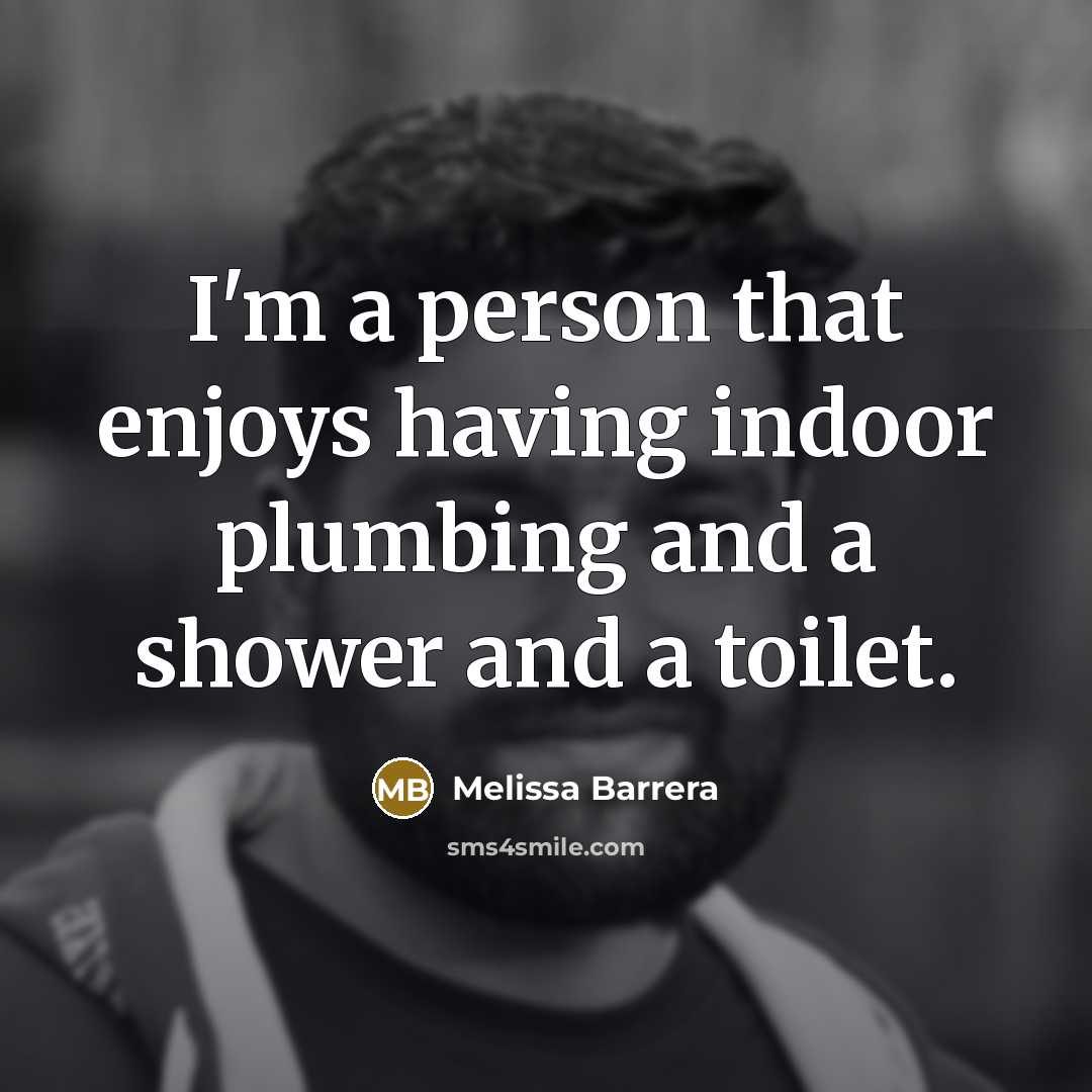 “I'm a person that enjoys having indoor plumbing and a…” quote by Melissa Barrera