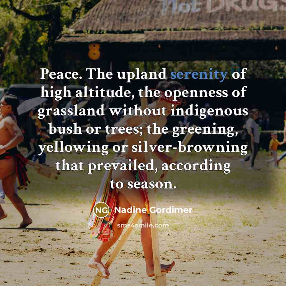 “Peace. The upland serenity of high altitude, the openness of…” quote by Nadine Gordimer
