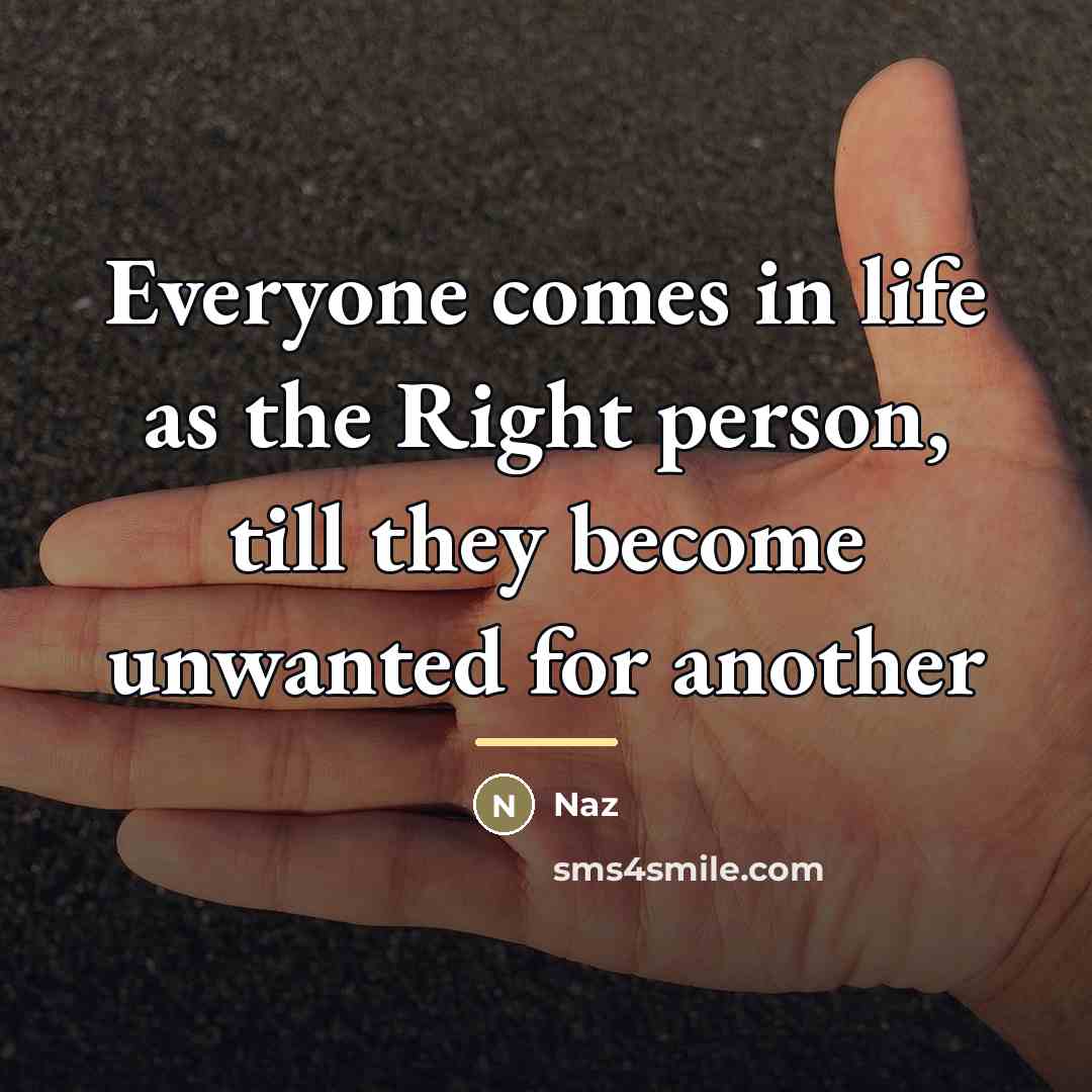 “Everyone comes in life as the Right person, till they…” quote by Naz