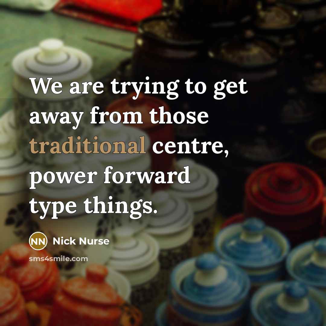 “We are trying to get away from those traditional centre,…” quote by Nick Nurse
