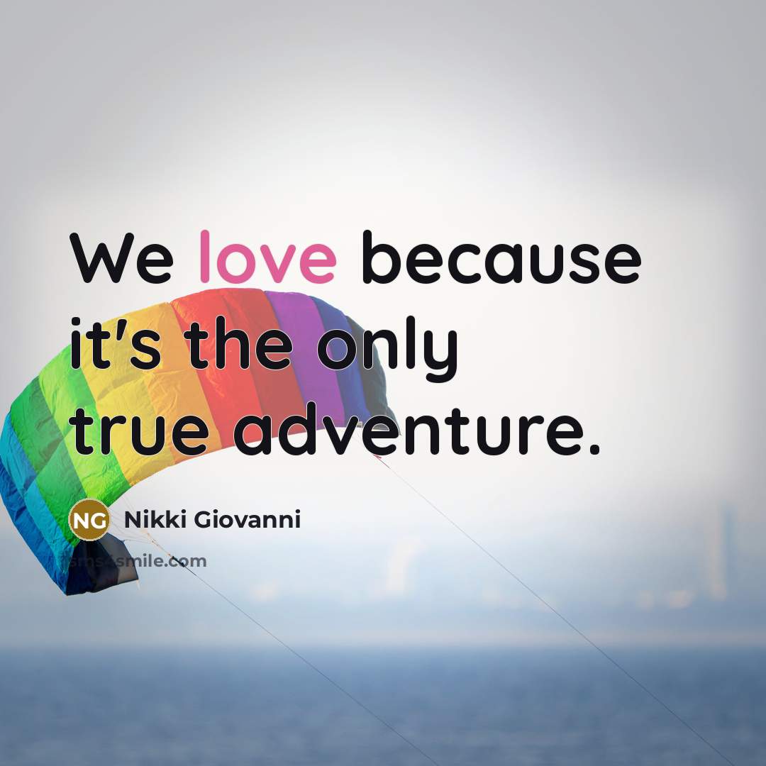 “We love because it's the only true adventure.…” quote by Nikki Giovanni