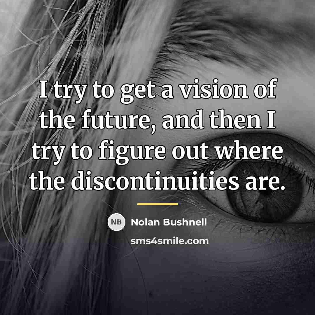 “I try to get a vision of the future, and…” quote by Nolan Bushnell