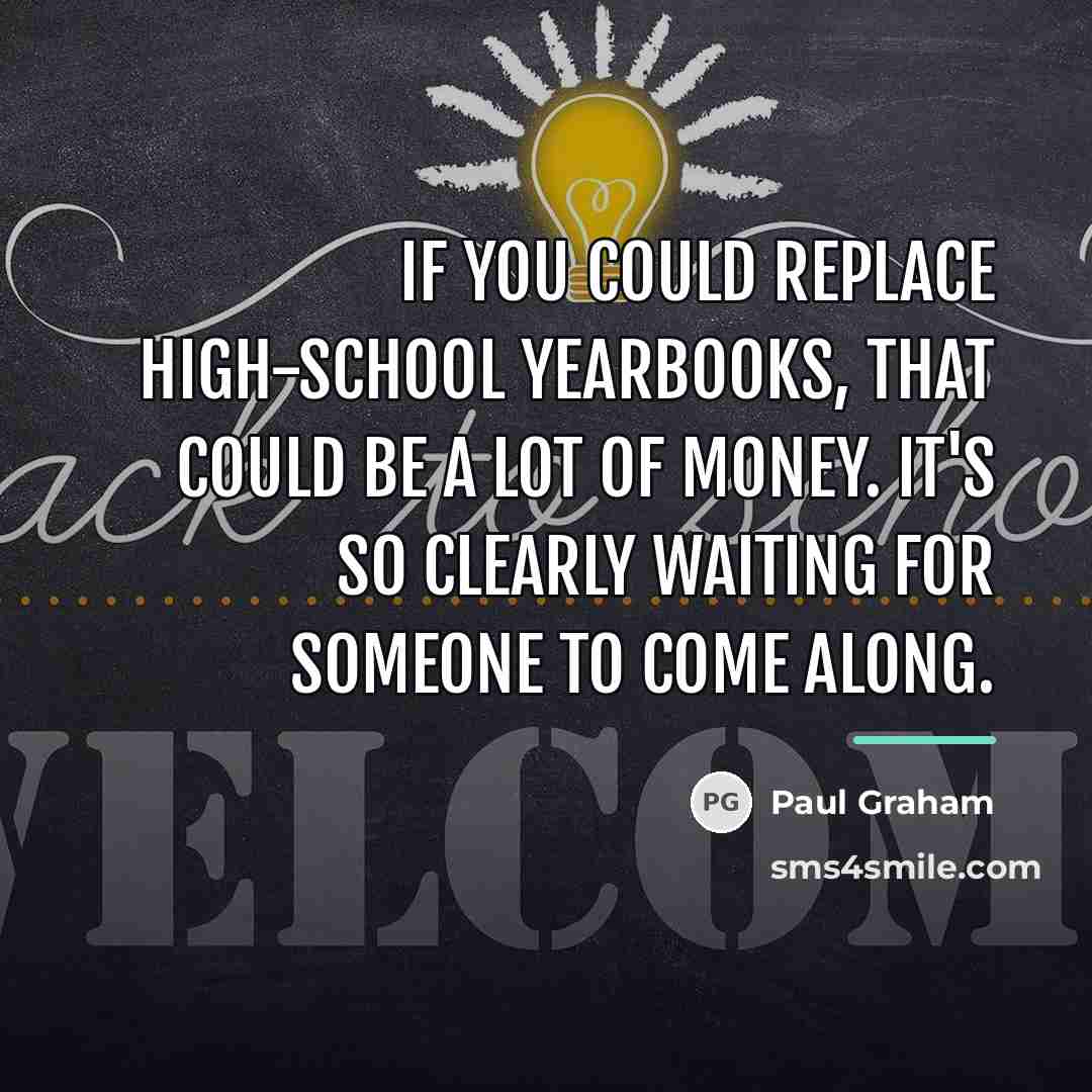 “If you could replace high-school yearbooks, that could be a…” quote by Paul Graham