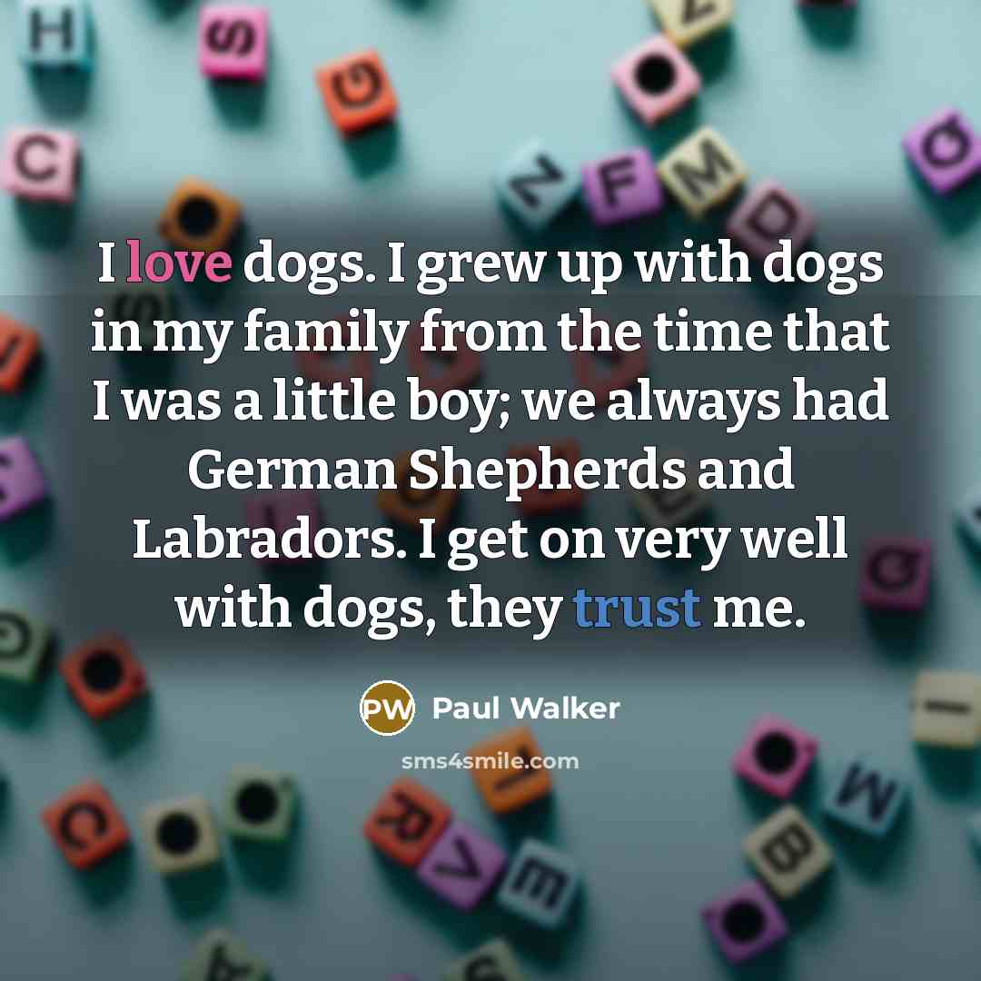 “I love dogs. I grew up with dogs in my…” quote by Paul Walker