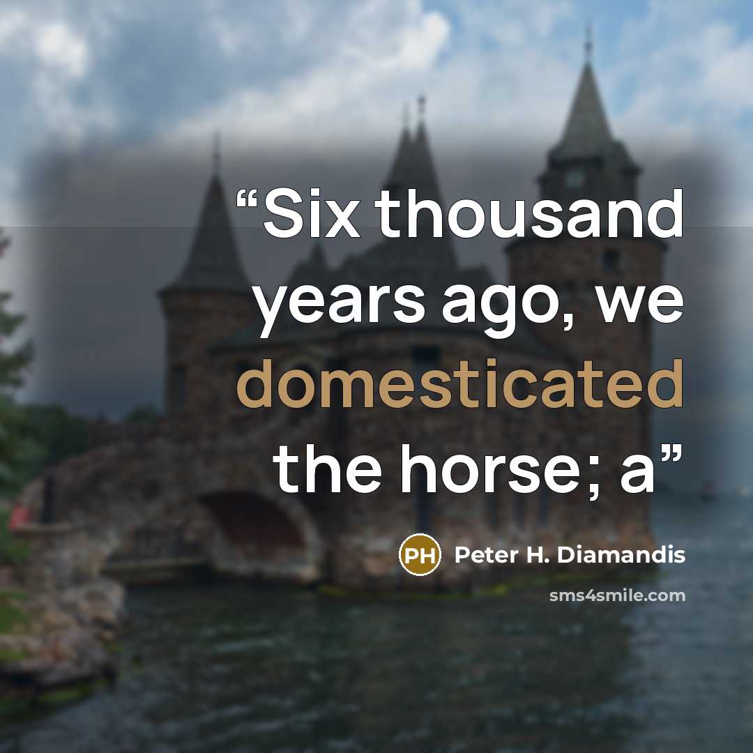 “Six thousand years ago, we domesticated the horse; a” quote by Peter H. Diamandis