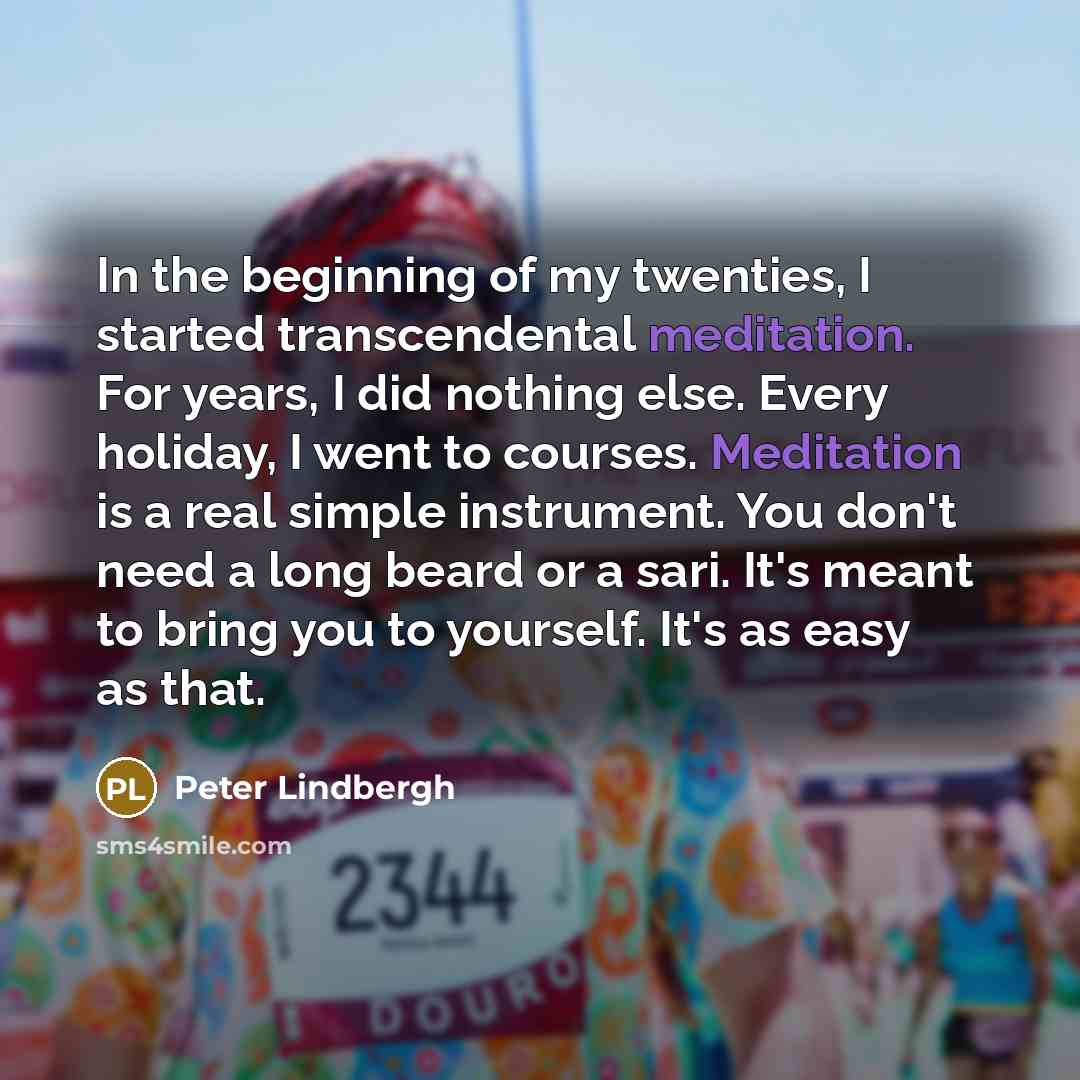 “In the beginning of my twenties, I started transcendental meditation.…” quote by Peter Lindbergh
