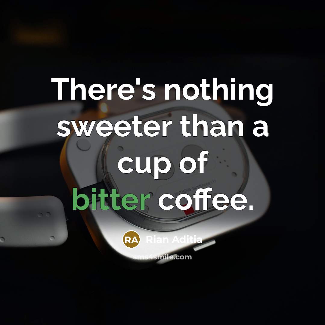 “There's nothing sweeter than a cup of bitter coffee.” quote by Rian Aditia