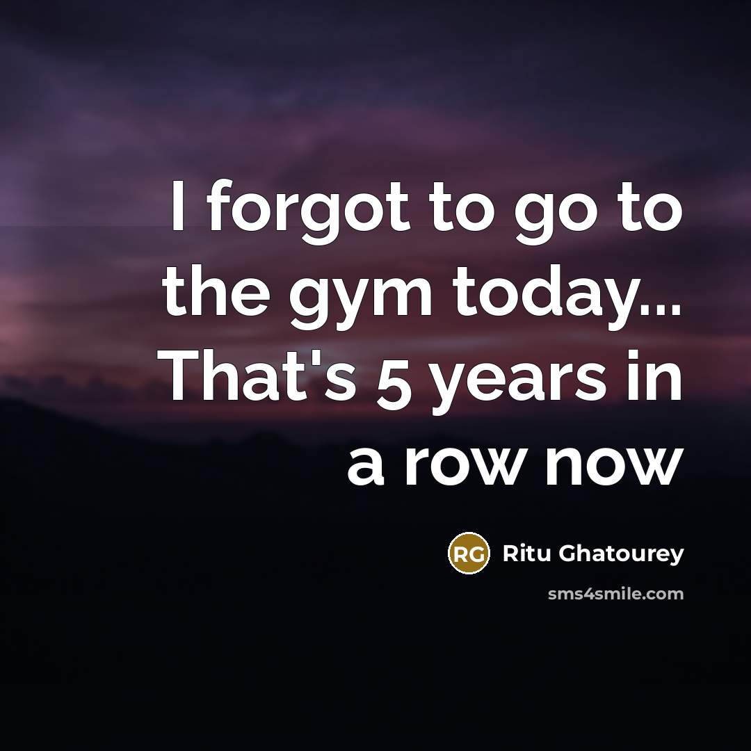 “I forgot to go to the gym today... That's 5…” quote by Ritu Ghatourey