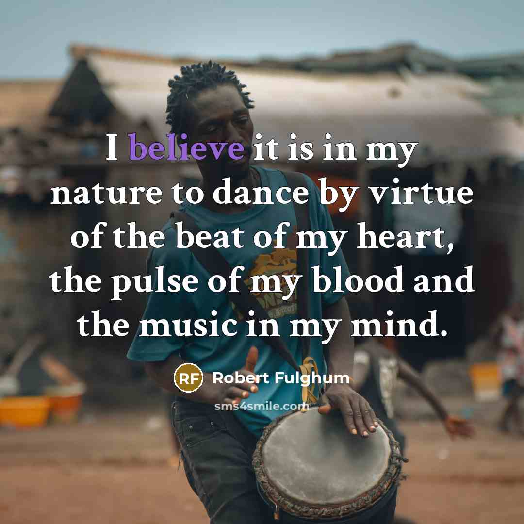 “I believe it is in my nature to dance by…” quote by Robert Fulghum