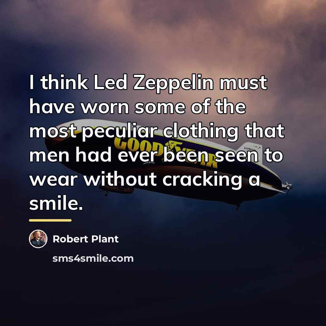 “I think Led Zeppelin must have worn some of the…” quote by Robert Plant