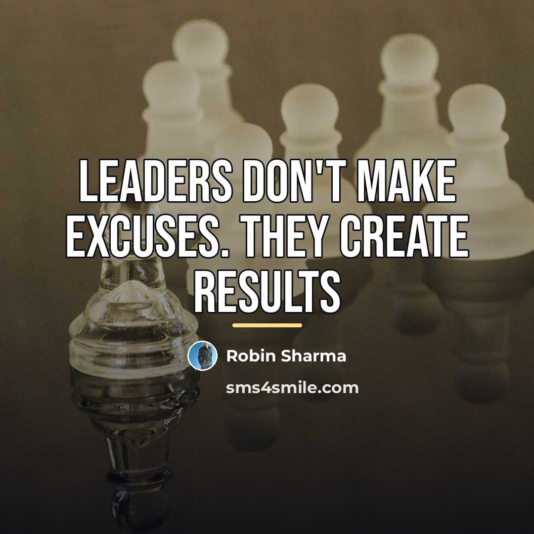 “Leaders don't make excuses. They create results…” quote by Robin Sharma