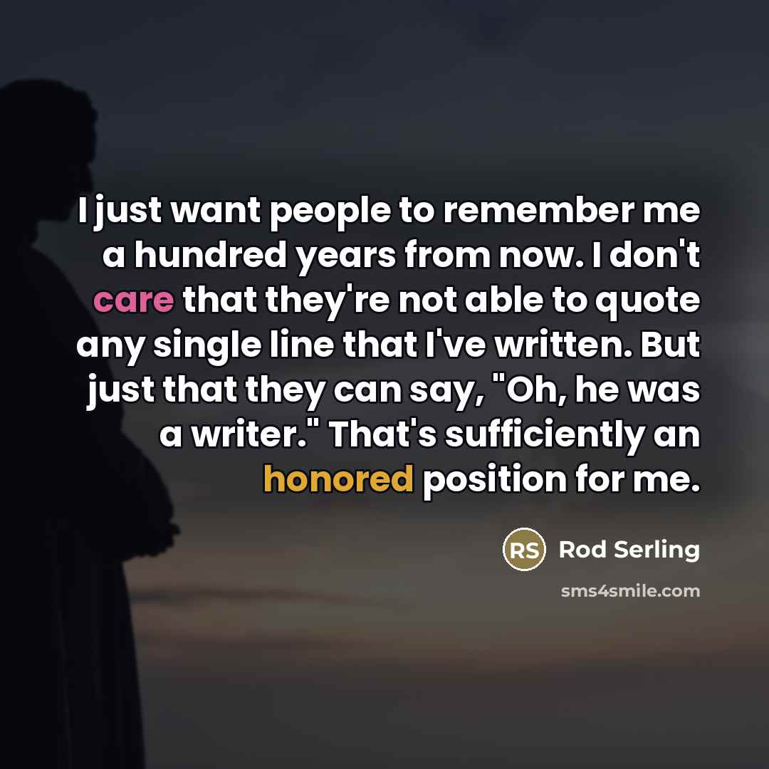 “I just want people to remember me a hundred years…” quote by Rod Serling