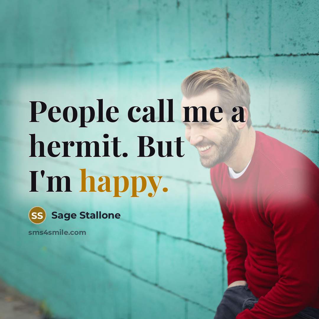 “People call me a hermit. But I'm happy.” quote by Sage Stallone