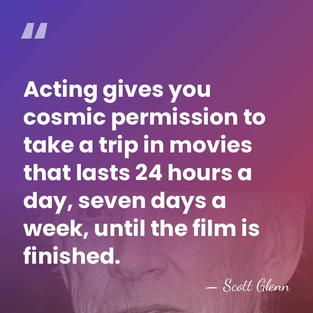 Acting gives you cosmic permission to take a trip in movies that&hellip; - Scott Glenn
