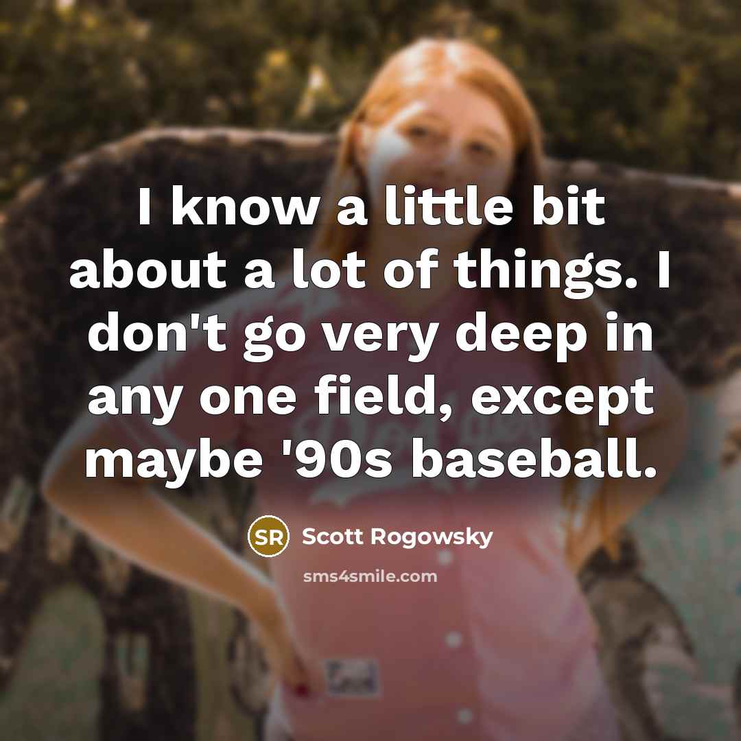 “I know a little bit about a lot of things.…” quote by Scott Rogowsky