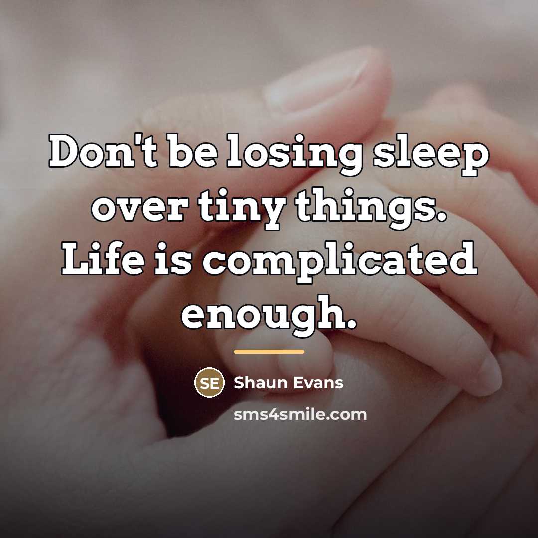 “Don't be losing sleep over tiny things. Life is complicated…” quote by Shaun Evans