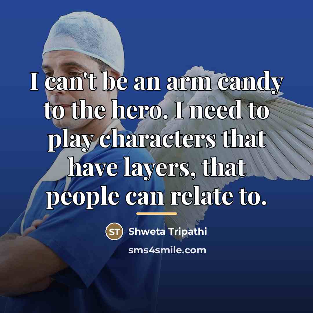 “I can't be an arm candy to the hero. I…” quote by Shweta Tripathi
