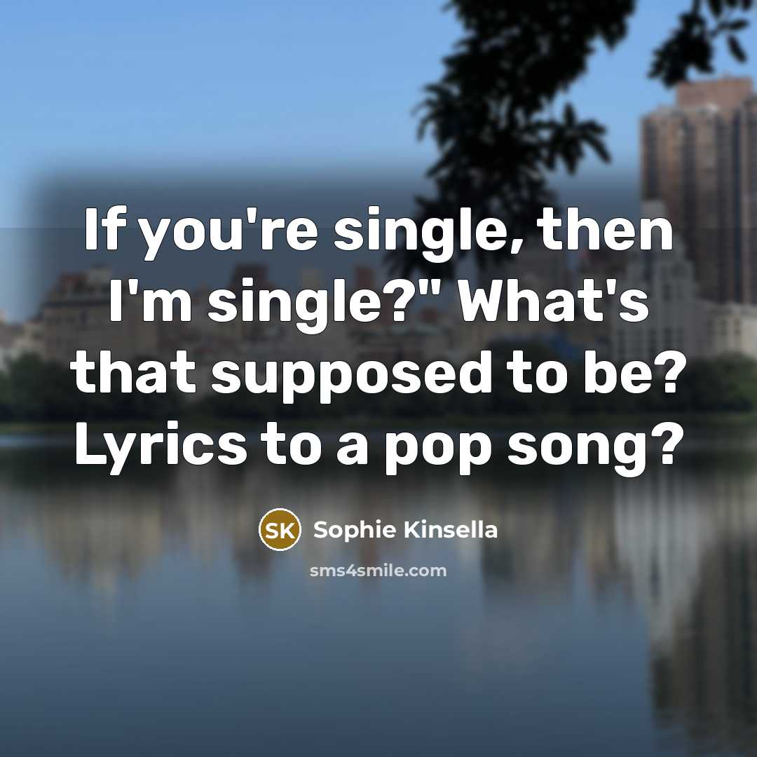 “If you're single, then I'm single?" What's that supposed to…” quote by Sophie Kinsella