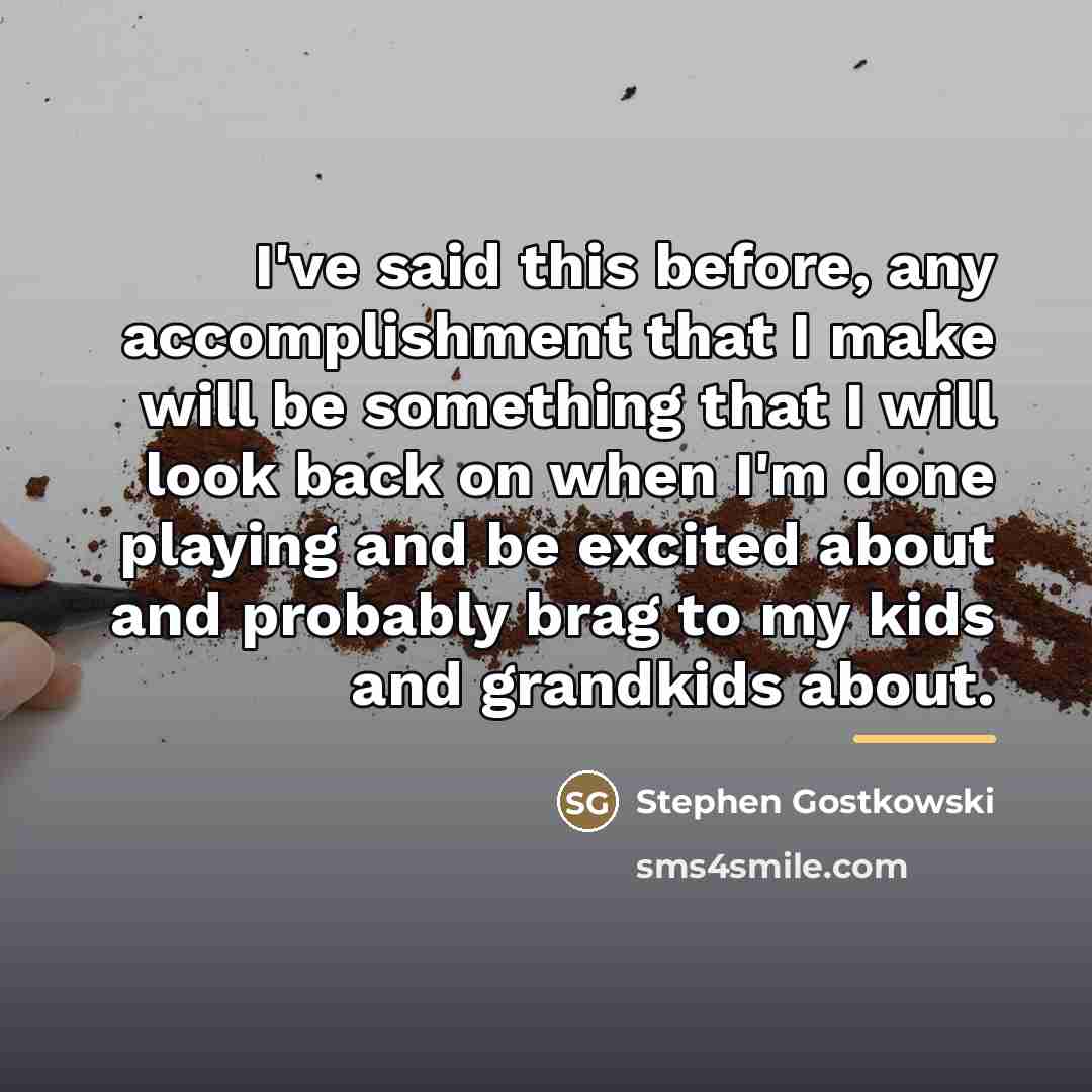 “I've said this before, any accomplishment that I make will…” quote by Stephen Gostkowski