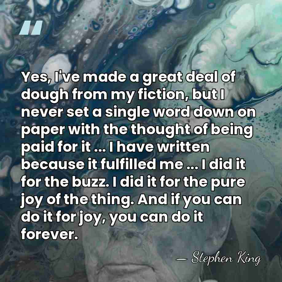 Yes, I've made a great deal of dough from my fiction, but&hellip; - Stephen King