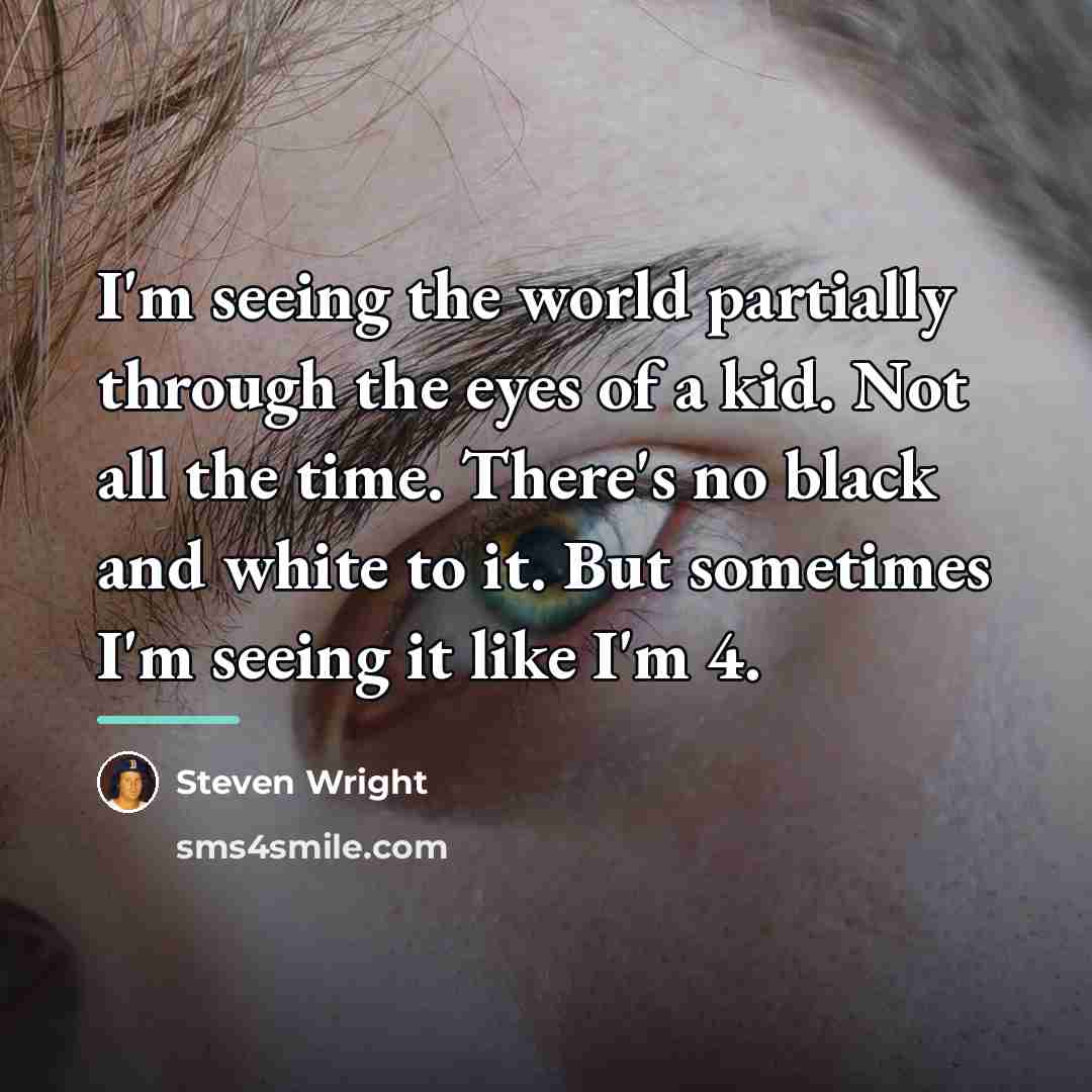 “I'm seeing the world partially through the eyes of a…” quote by Steven Wright