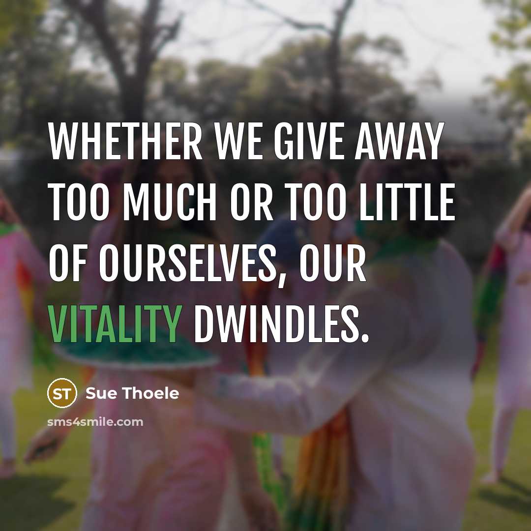 “Whether we give away too much or too little of…” quote by Sue Thoele