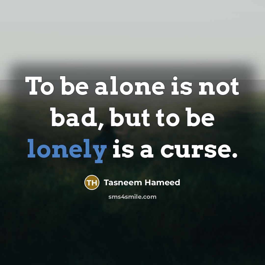 “To be alone is not bad, but to be lonely…” quote by Tasneem Hameed