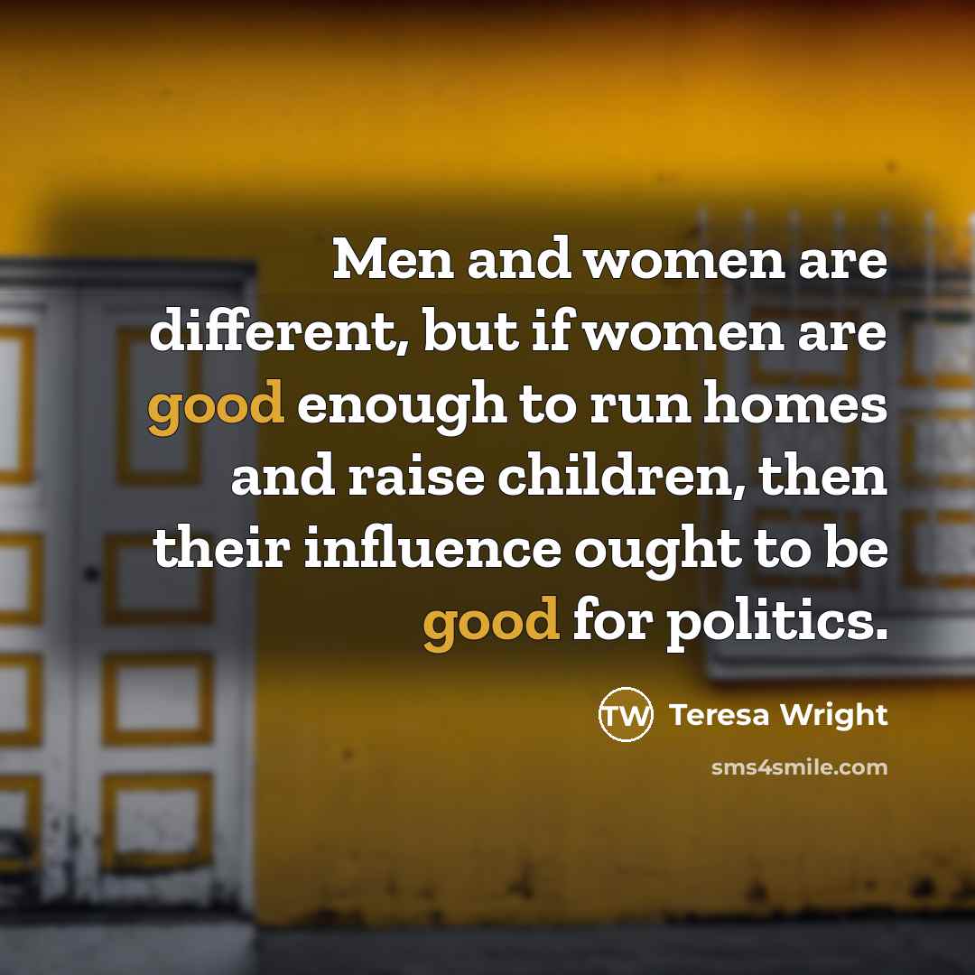 “Men and women are different, but if women are good…” quote by Teresa Wright
