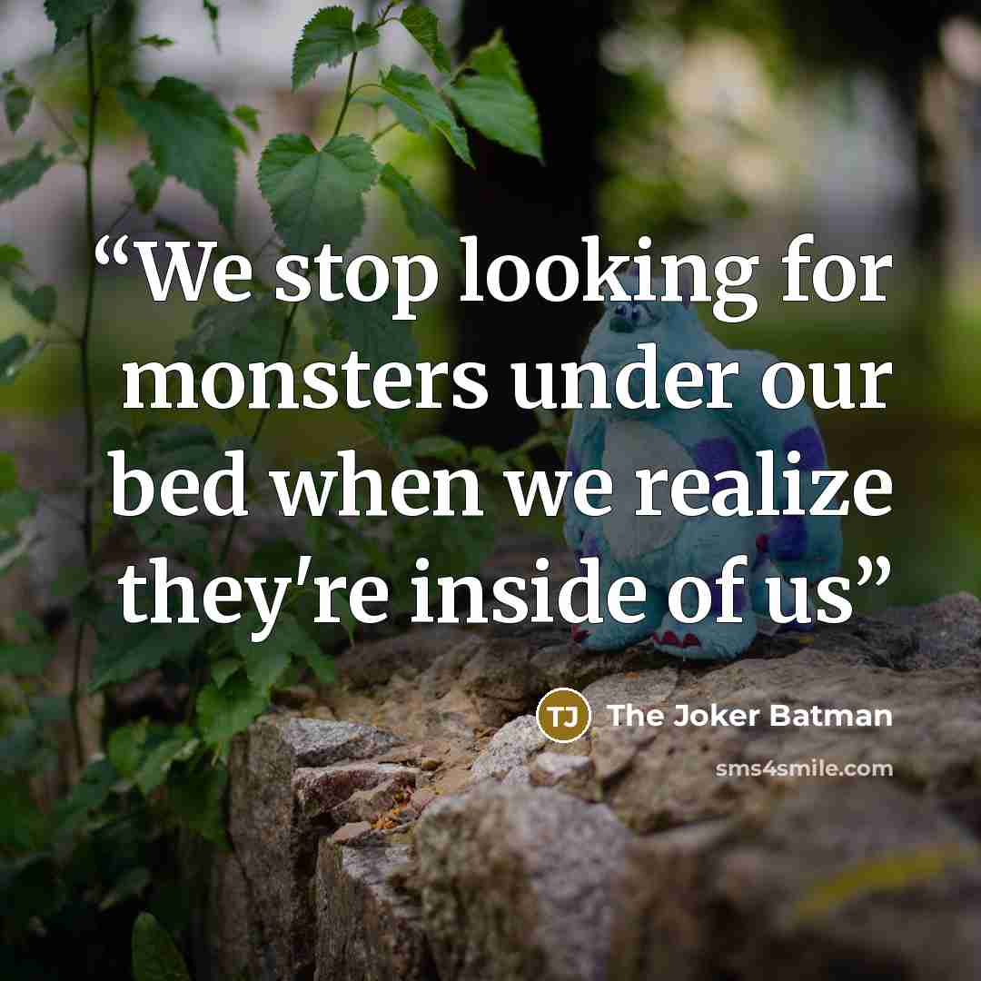 “We stop looking for monsters under our bed when we realize they're inside of us” quote by The Joker Batman