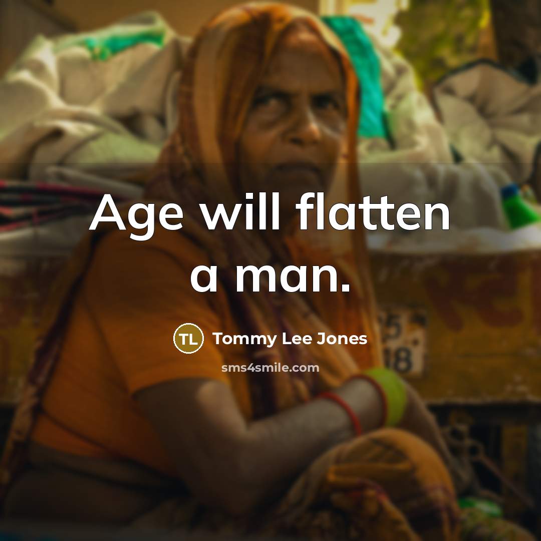 “Age will flatten a man.…” quote by Tommy Lee Jones