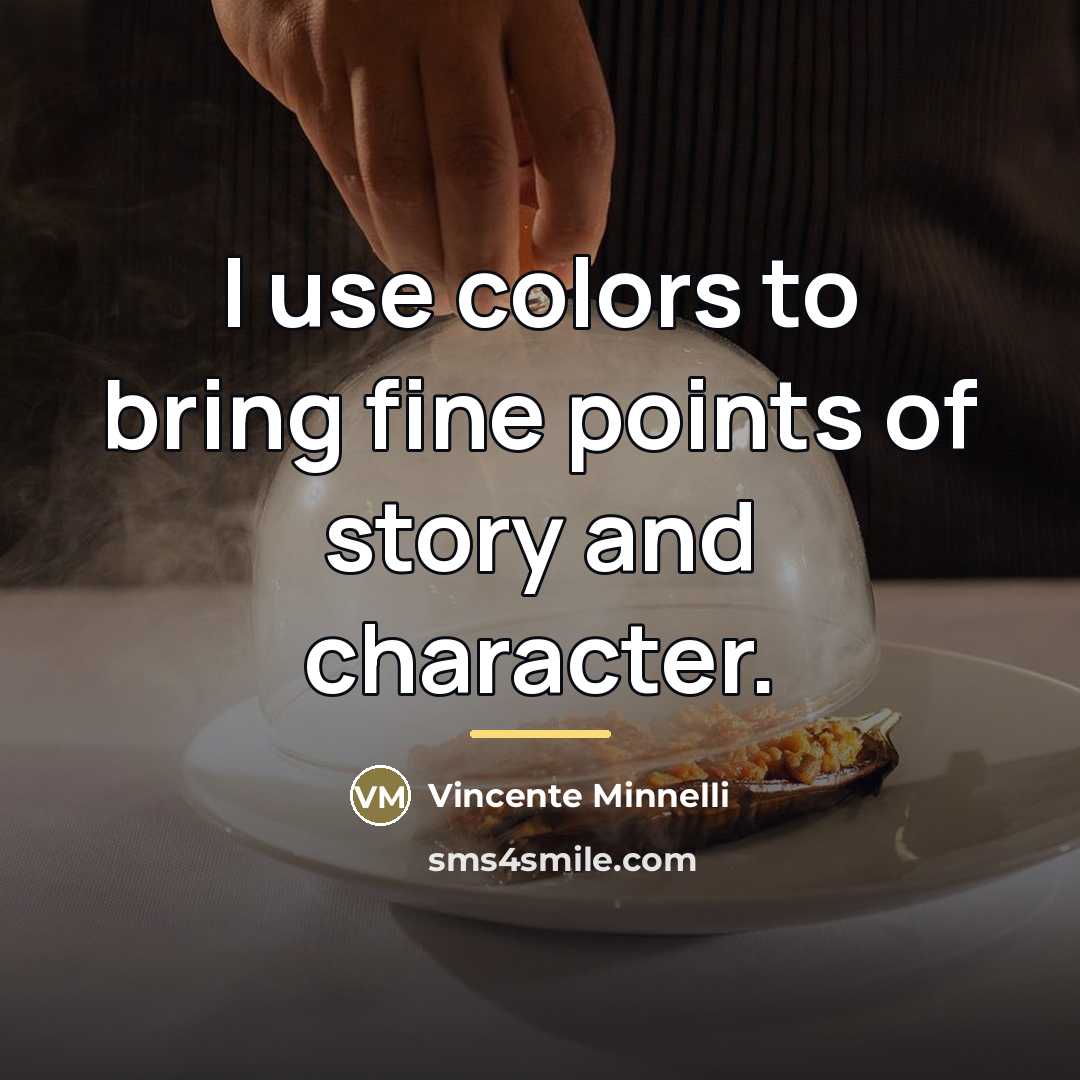 “I use colors to bring fine points of story and…” quote by Vincente Minnelli