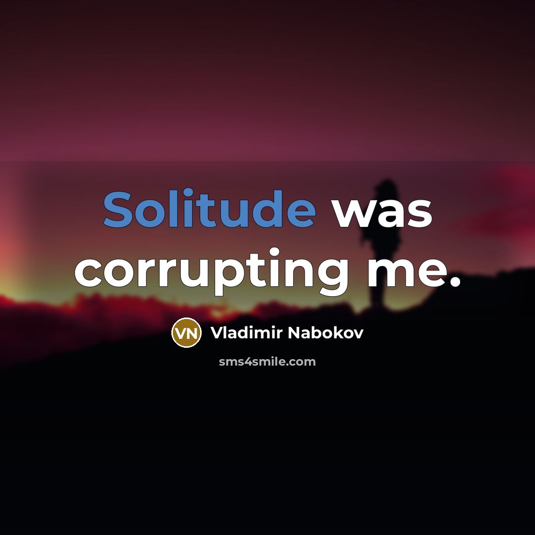 “Solitude was corrupting me.…” quote by Vladimir Nabokov