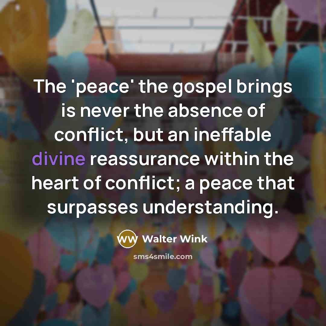 “The 'peace' the gospel brings is never the absence of…” quote by Walter Wink