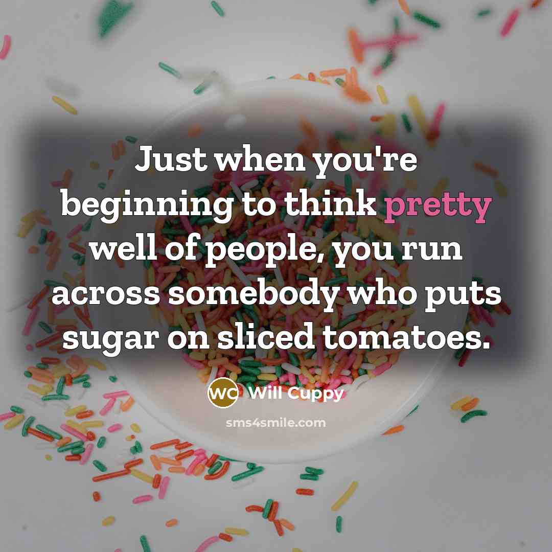 “Just when you're beginning to think pretty well of people,…” quote by Will Cuppy