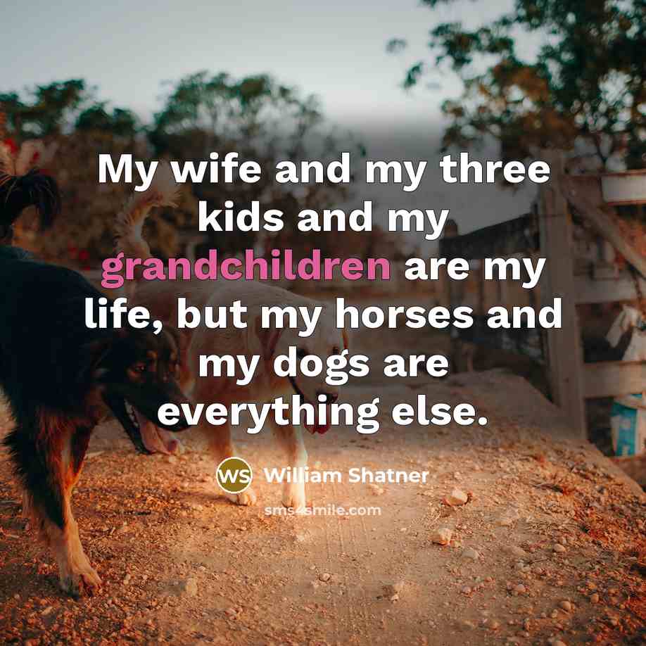 “My wife and my three kids and my grandchildren are…” quote by William Shatner
