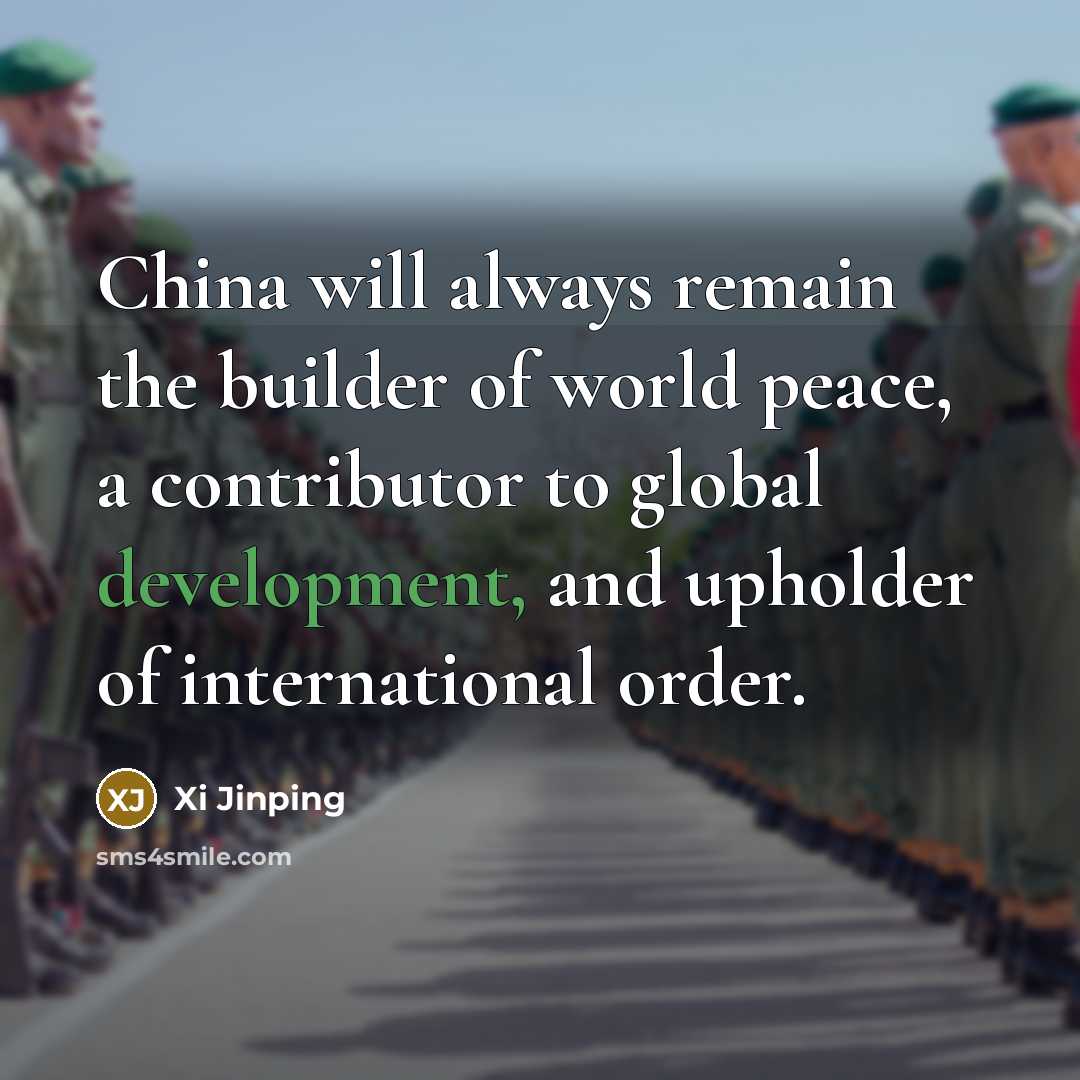 “China will always remain the builder of world peace, a contributor to global development, and upholder of international order.” quote by Xi Jinping