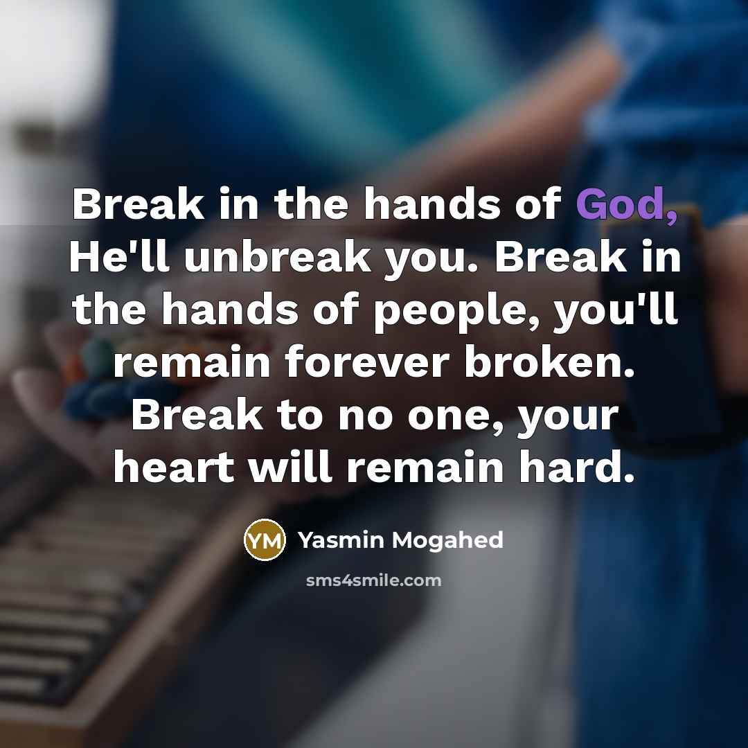 “Break in the hands of God, He'll unbreak you. Break…” quote by Yasmin Mogahed