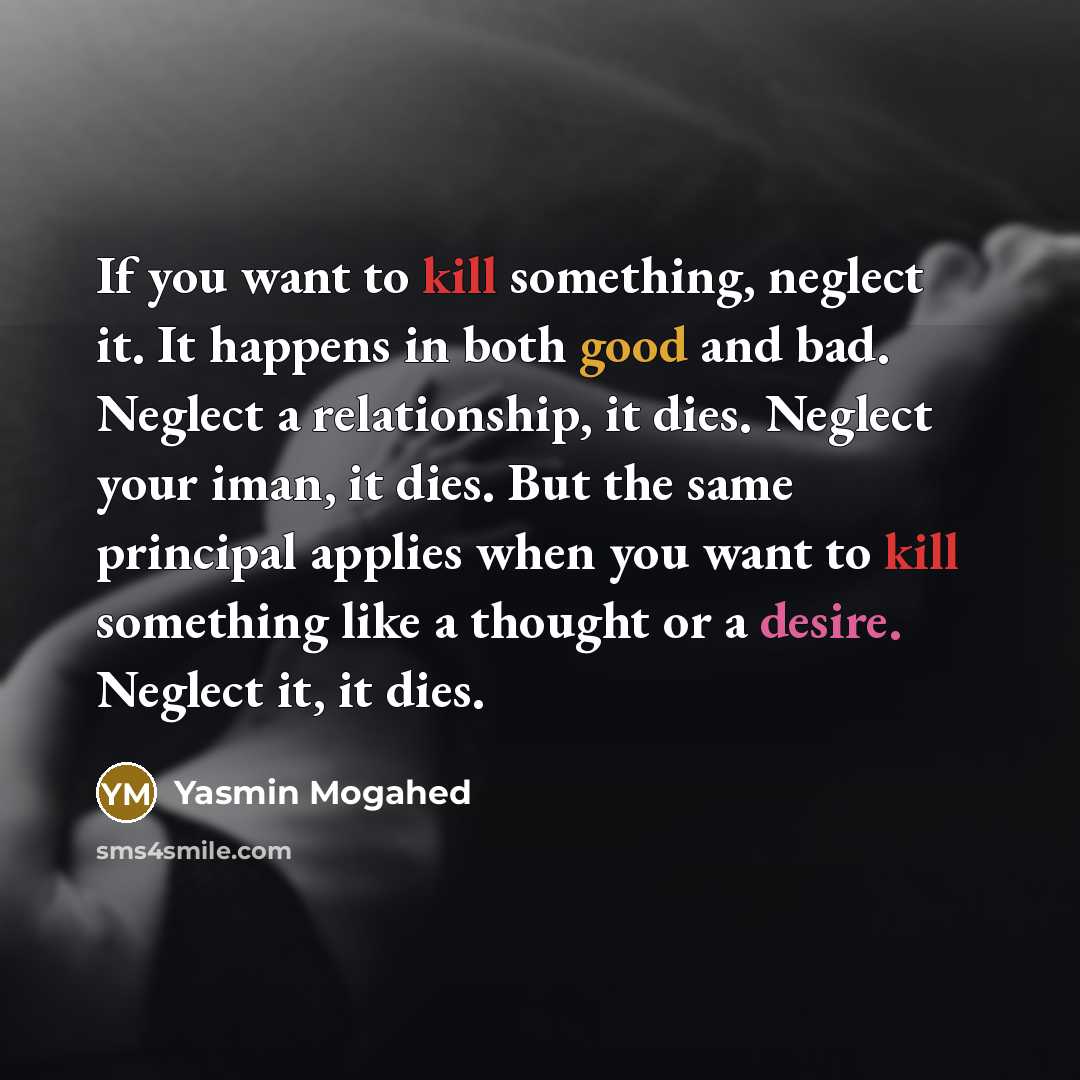“If you want to kill something, neglect it. It happens…” quote by Yasmin Mogahed