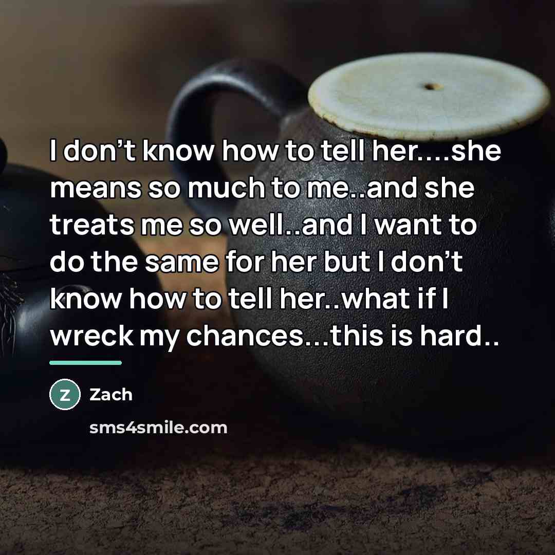“I don't know how to tell her....she means so much…” quote by Zach