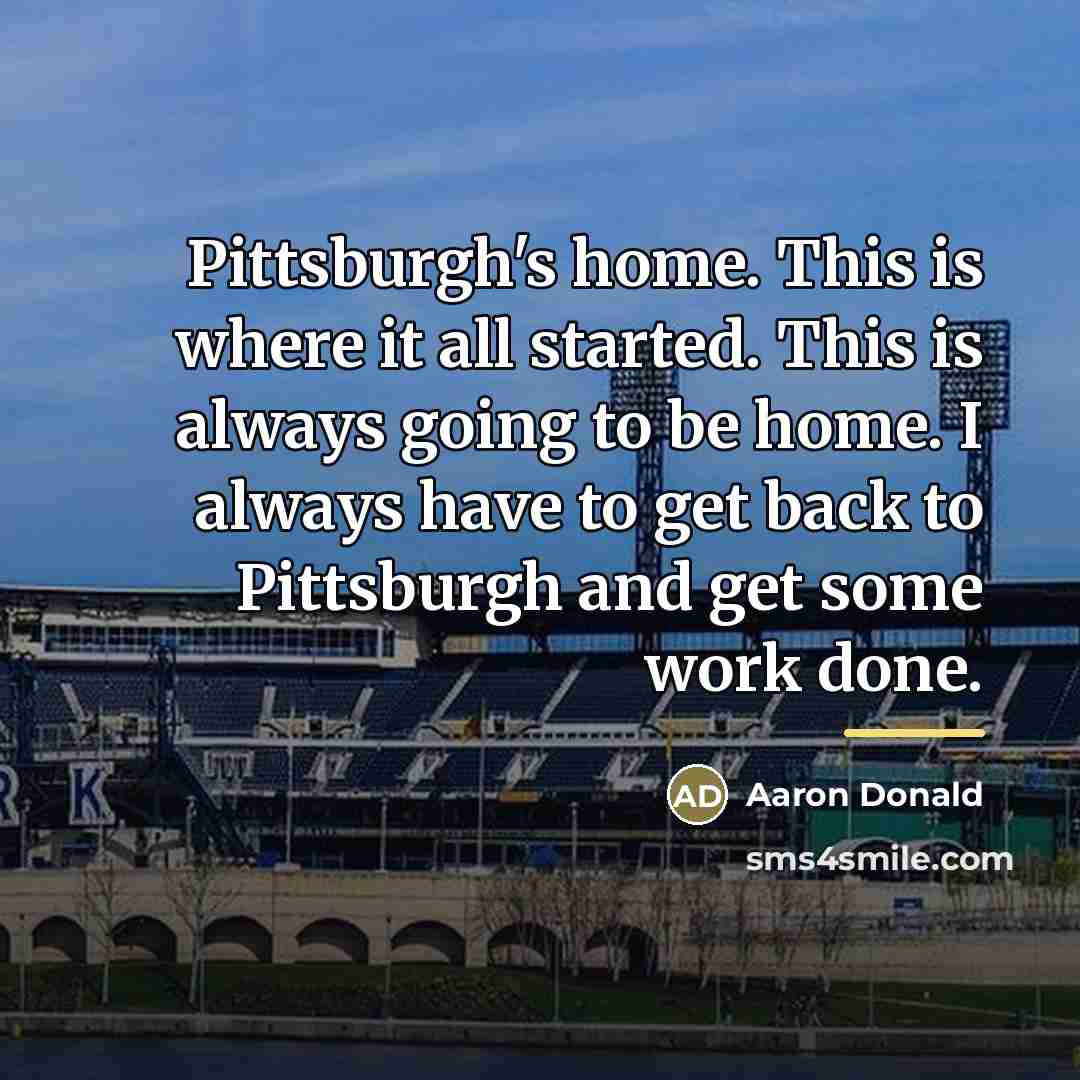 “Pittsburgh's home. This is where it all started. This is…” quote by Aaron Donald